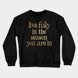 Live fully in the season you are in Crewneck Sweatshirt